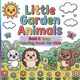 Little Garden Animals Bold & Easy Coloring Book for Kids: 45 Cute and Simple Garden-Themed Coloring Pages | Adorable Animals, Flowers & Outdoor Scenes ... x 8.5 Inch, Bold Lines, Perfect for Beginners