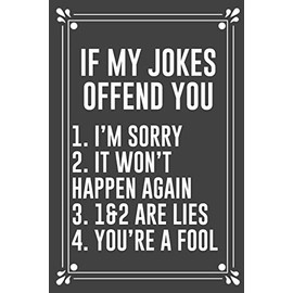 IF MY JOKES OFFEND YOU 1. I’M SORRY 2. IT WON’T HAPPEN AGAIN 3. 1&2 ARE LIES 4. YOU’RE A FOOL: Funny Blank Lined Ofiice Journals For Friend or Coworkers