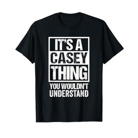 It's A Casey Thing You Wouldn't Understand - First Name T-Shirt