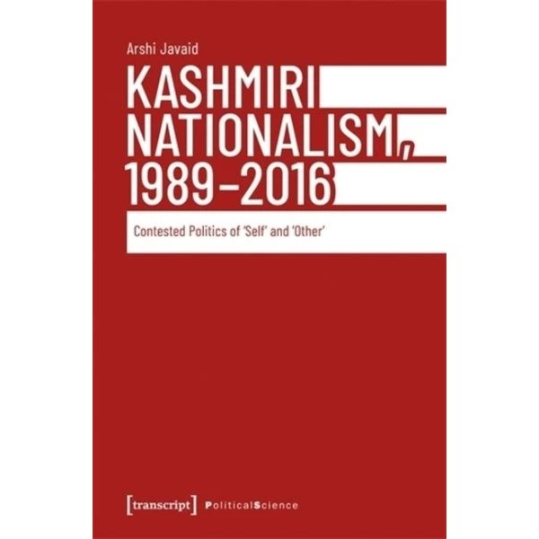 Kashmiri Nationalism, 1989-2016 : Contested Politics of Self and Other,