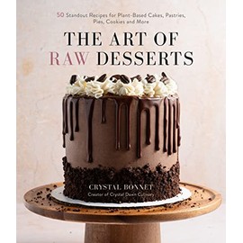 The Art of Raw Desserts: 50 Standout Recipes for Plant-Based Cakes, Pastries, Pies, Cookies and More