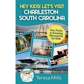 Hey Kids! Let's Visit Charleston South Carolina: Fun, Facts and Amazing Discoveries for Kids