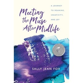 Meeting the Muse After Midlife: A Journey to Meaning, Creativity, and Joy