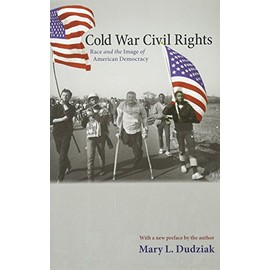 Cold War Civil Rights: Race and the Image of American Democracy (Politics and Society in Modern America (73))