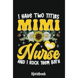 I Have Two Titles Mimi And Nurse Sunflower Mother's Day Notebook: 6x9 College Ruled Composition Notebook and Journal for Nurses and Nursing Students 110 pages