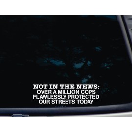 NOT in The News: Over a Million Cops Flawlessly Protected Our Streets Today - 8 1/2" x 2 1/2" die Cut Vinyl Decal for Windows, Cars, Trucks, laptops, virtually Any Hard, Smooth Surface. NOT Printed!