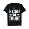 In Scrap We Trust Funny Metal Scrapper T-Shirt