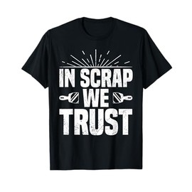 In Scrap We Trust Funny Metal Scrapper T-Shirt