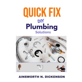 Quick Fix DIY Plumbing Solutions: A Homeowner's Guide to Simple Fixes and Preventive Plumbing Maintenance