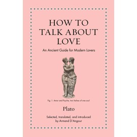 How to Talk about Love: An Ancient Guide for Modern Lovers