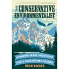 The Conservative Environmentalist: Common Sense Solutions for a Sustainable Future