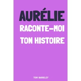 Aurélie, raconte-moi ton histoire