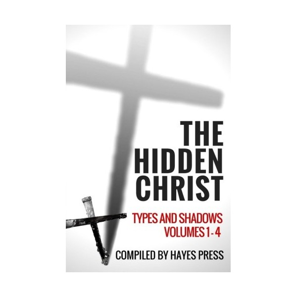 The Hidden Christ - Types and Shadows: Volumes 1-4