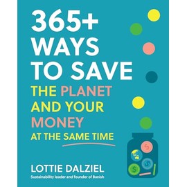 365+ Ways to Save the Planet and Your Money at the Same Time: Save the Planet, Save Your Money and Live Your Best Sustainable Life