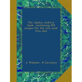 The Apsley cookery book, containing 503 recipes for the uric-acid-free diet