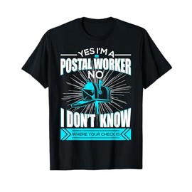 Yes I’m A Postal Worker No I Don’t Know Where Your Checks Is T-Shirt