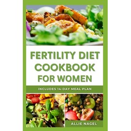 Fertility Diet Cookbook for Women: Delicious Recipes to Improve Your Chances of Having a Baby