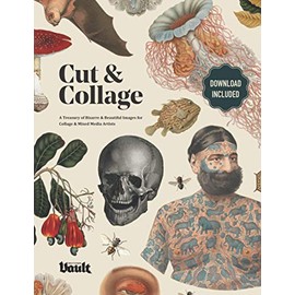 Cut and Collage: A Treasury of Bizarre and Beautiful Images for Collage and Mixed Media Artists