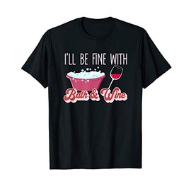 I'll Be Fine With Bath & Wine - Bubble Bath Lovers Gift T-Shirt