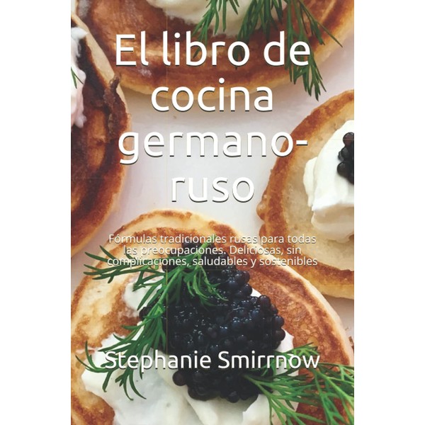 El libro de cocina germano-ruso: Fórmulas tradicionales rusas para todas