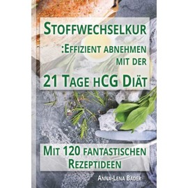 Stoffwechselkur: Effizient Abnehmen Mit Der 21 Tage hCG Diät: Nachhaltig abnehmen in kurzer Zeit. Mit 120 fantastischen Rezeptideen.