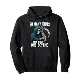 So many idiots and only one scythe Grim Reaper Pullover Hoodie
