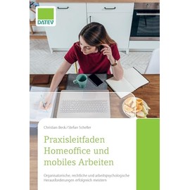 Praxisleitfaden Homeoffice und mobiles Arbeiten: Organisatorische, rechtliche und arbeitspsychologische Herausforderungen erfolgreich meistern