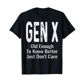 Old Enough To Know Better Just Don't Care Gen X GenX Funny T-Shirt
