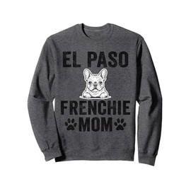 El Paso Frenchie Mom Gift Texas French Bulldog TX Dog Lover Sweatshirt