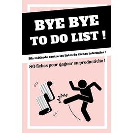 Bye Bye To Do List !: Ma méthode contre les listes de tâches infernales, carnet planificateur, cahier organiseur, 80 fiches à remplir