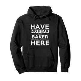 Have No Fear Baker Is Here Funny Gift Work Humor Job Pride Pullover Hoodie