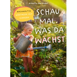 Schau mal, was da wächst: Nachhaltig gärtnern mit Kindern. Gartenabenteuer für Kinder, Entdecken, Lernen, Spielen für junge Entdecker, Naturerlebnis über Pflanzen, Tiere, Ökosysteme im eigenen Garten