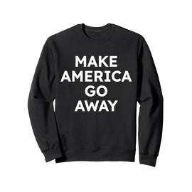 Make America Go Away Anti MAGA Sweatshirt