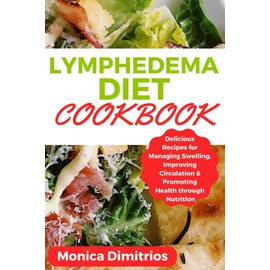  Lymphedema Diet Cookbook: Delicious Recipes for Managing Swelling, Improving Circulation & Promoting Health through Nutrition