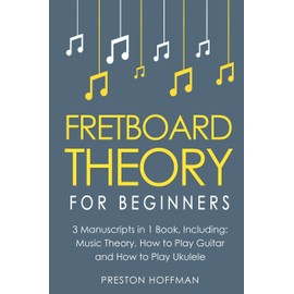Fretboard Theory: For Beginners - Bundle - The Only 3 Books You Need to Learn Fretboard Music Theory, Ukulele and Guitar Fretboard Technique Today