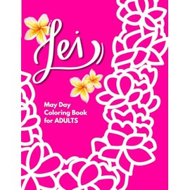 "Lei" May Day Coloring Book for Adults: 30 lei day coloring pages | 30 inspiring quotes | for Relaxation | for Women | for those who love Hawai'i | 60 pages
