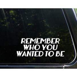Remember Who You Wanted to Be - 8-3/4" x 3-1/4" - Vinyl Die Cut Decal/Bumper Sticker for Windows, Cars, Trucks, Laptops, Etc.