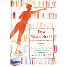 Dear Fahrenheit 451: Love and Heartbreak in the Stacks: A Librarian's Love Letters and Breakup Notes to the Books in Her Life