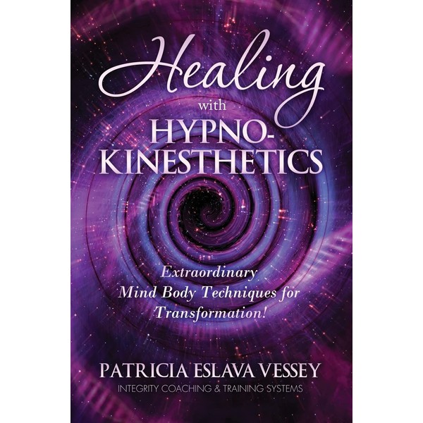 Healing With HypnoKinesthetics: Extraordinary Mind Body Techniques for Transformation!
