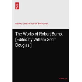 The Works of Robert Burns. [Edited by William Scott Douglas.]