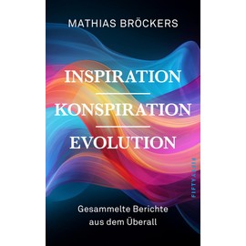 Inspiration, Konspiration, Evolution: Gesammelte Essays und Berichte aus dem Überall