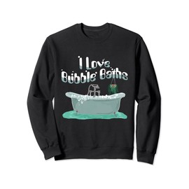 I Love Bubble Baths - Bubble Bath Day - Bath Tub Lover Gift Sweatshirt