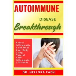 AUTOIMMUNE DISEASE BREAKTHROUGH: Reduce Inflammation and Heal Your Body Using Natural Anti-Inflammatory Methods