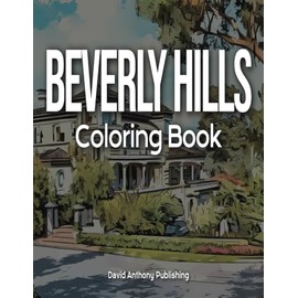 Beverly Hills Coloring Book: Beautiful Homes in The Flats, Unique Canyon Estates, Luxurious Hotels, Dazzling Rodeo Drive Stores, Color Famous Streets ... an Adult Coloring Book Tour of Beverly Hills.