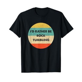 Rock Tumbler Shirt | I'd Rather Be Rock Tumbling T-Shirt