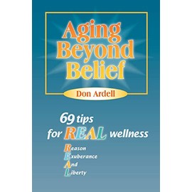 Aging Beyond Belief: 69 Tips for REAL Wellness