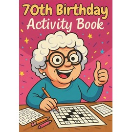 70th Birthday Activity Book for Women and Men: Sudoku, Mazes, Colouring Pages, Word Searches, Crosswords, Riddles & Reflection Prompts – A Fun and Thoughtful Gift for Adults Turning 70