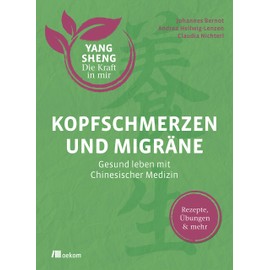 Kopfschmerzen und Migräne (Yang Sheng 5): Gesund leben mit Chinesischer Medizin. Rezepte, Übungen & mehr. Natürliche Heilmethoden und ... (Yang Sheng. Die Kraft in mir, Band 5)