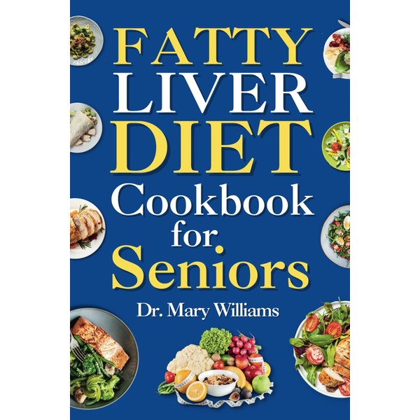 Fatty Liver Diet Cookbook for Seniors: Beginners and Newly Diagnosed