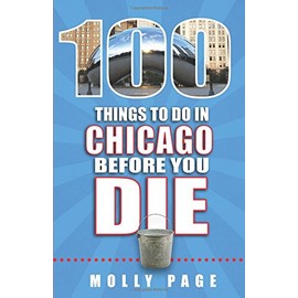 100 Things to Do in Chicago Before You Die (100 Things to Do Before You Die)